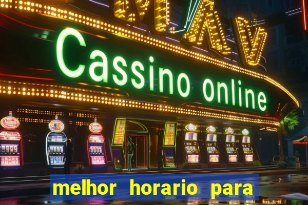 melhor horario para jogar bet7k